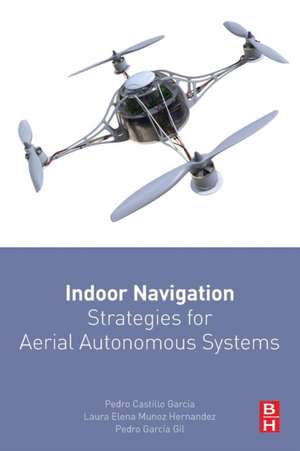 Indoor Navigation Strategies for Aerial Autonomous Systems de Pedro Castillo-Garcia