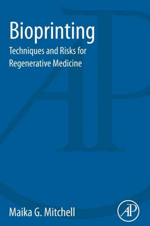 Bioprinting: Techniques and Risks for Regenerative Medicine de Maika G. Mitchell