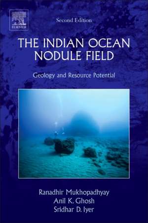 The Indian Ocean Nodule Field: Geology and Resource Potential de Ranadhir Mukhopadhyay