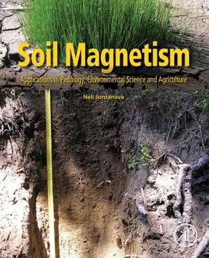 Soil Magnetism: Applications in Pedology, Environmental Science and Agriculture de Neli Jordanova