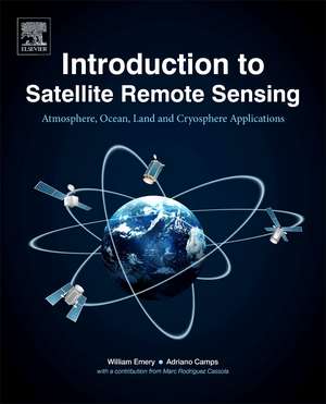 Introduction to Satellite Remote Sensing: Atmosphere, Ocean, Land and Cryosphere Applications de William Emery