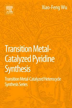 Transition Metal-Catalyzed Pyridine Synthesis: Transition Metal-Catalyzed Heterocycle Synthesis Series de Xiao-Feng Wu