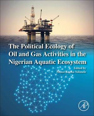 The Political Ecology of Oil and Gas Activities in the Nigerian Aquatic Ecosystem de Prince Emeka Ndimele