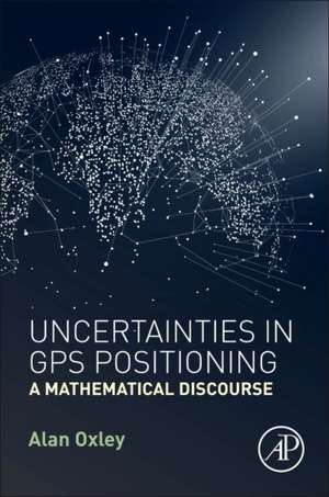 Uncertainties in GPS Positioning: A Mathematical Discourse de Alan Oxley