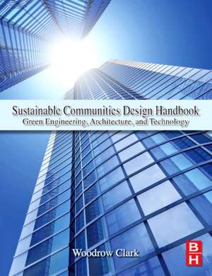 Sustainable Communities Design Handbook: Green Engineering, Architecture, and Technology de Woodrow W. Clark II