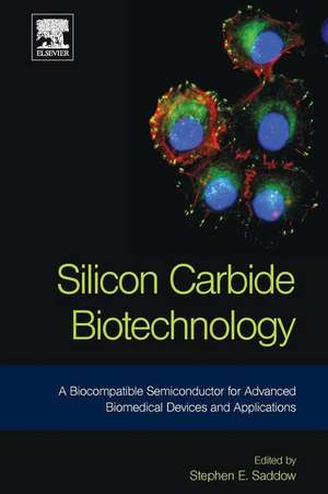 Silicon Carbide Biotechnology: A Biocompatible Semiconductor for Advanced Biomedical Devices and Applications de Stephen Saddow