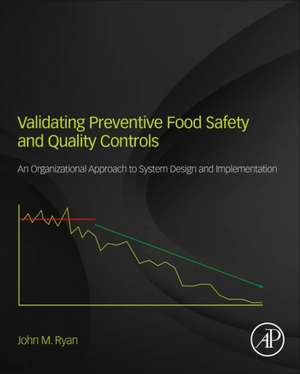 Validating Preventive Food Safety and Quality Controls: An Organizational Approach to System Design and Implementation de John M. Ryan