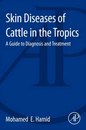 Skin Diseases of Cattle in the Tropics: A Guide to Diagnosis and Treatment de Mohamed Elamin Hamid