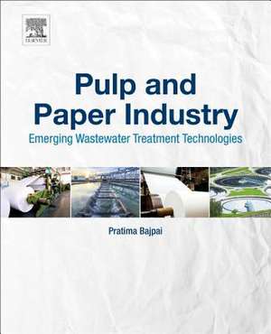 Pulp and Paper Industry: Emerging Waste Water Treatment Technologies de Pratima Bajpai