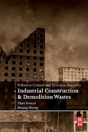 Pollution Control and Resource Recovery: Industrial Construction and Demolition Wastes de Zhao Youcai