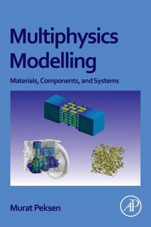 Multiphysics Modeling: Materials, Components, and Systems de Murat Peksen