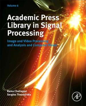 Academic Press Library in Signal Processing, Volume 6: Image and Video Processing and Analysis and Computer Vision de Rama Chellappa