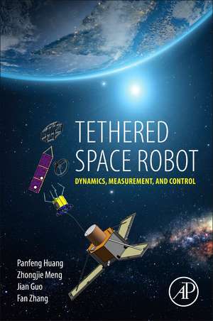 Tethered Space Robot: Dynamics, Measurement, and Control de Panfeng Huang