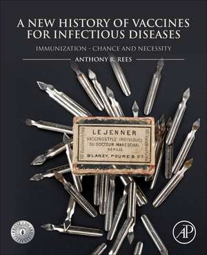 A New History of Vaccines for Infectious Diseases: Immunization - Chance and Necessity de Anthony R. Rees