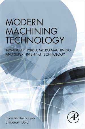 Modern Machining Technology: Advanced, Hybrid, Micro Machining and Super Finishing Technology de Bijoy Bhattacharyya