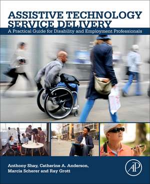 Assistive Technology Service Delivery: A Practical Guide for Disability and Employment Professionals de Anthony Shay