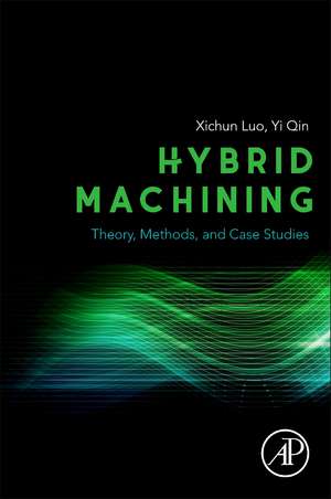 Hybrid Machining: Theory, Methods, and Case Studies de Xichun Luo