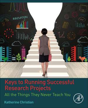 Keys to Running Successful Research Projects: All the Things They Never Teach You de Katherine Christian