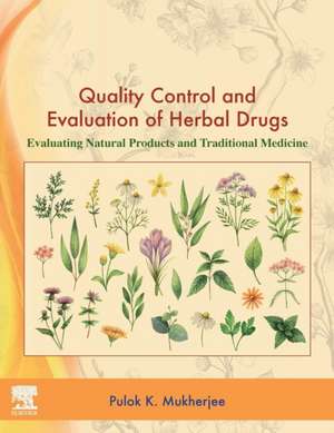 Quality Control and Evaluation of Herbal Drugs: Evaluating Natural Products and Traditional Medicine de Pulok K. Mukherjee