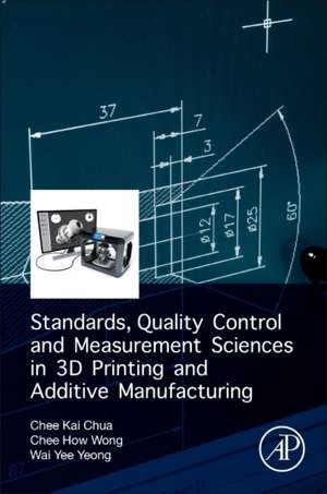 Standards, Quality Control, and Measurement Sciences in 3D Printing and Additive Manufacturing de Chee Kai Chua