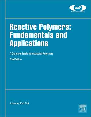 Reactive Polymers: Fundamentals and Applications: A Concise Guide to Industrial Polymers de Johannes Karl Fink