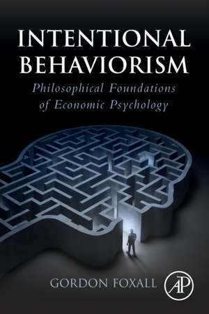 Intentional Behaviorism: Philosophical Foundations of Economic Psychology de Gordon Foxall