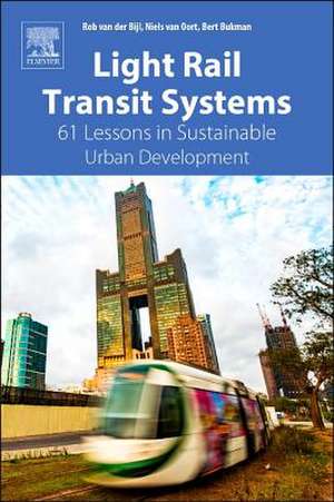 Light Rail Transit Systems: 61 Lessons in Sustainable Urban Development de Rob van der Bijl