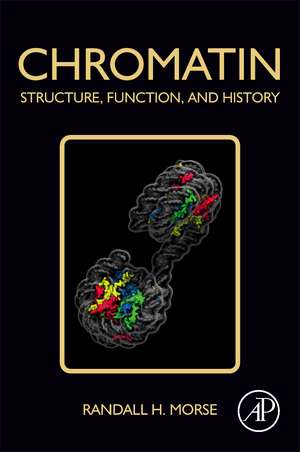 Chromatin: Structure, Function, and History de Randall H. Morse