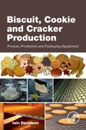 Biscuit, Cookie and Cracker Production: Process, Production and Packaging Equipment de Iain Davidson