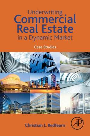 Underwriting Commercial Real Estate in a Dynamic Market: Case Studies de Christian Redfearn