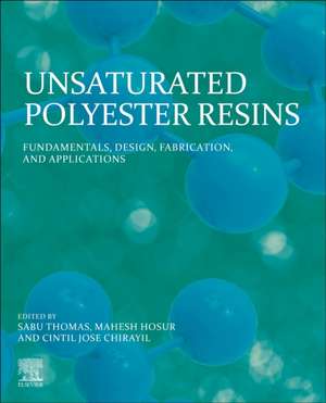 Unsaturated Polyester Resins: Fundamentals, Design, Fabrication, and Applications de Sabu Thomas