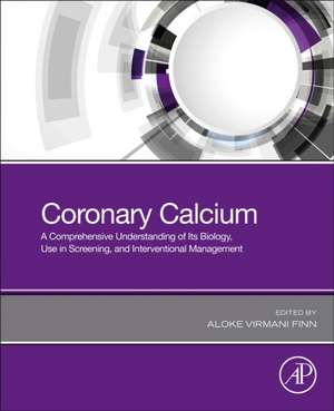 Coronary Calcium: A Comprehensive Understanding of Its Biology, Use in Screening, and Interventional Management de Aloke Virmani Finn