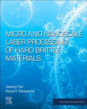 Micro and Nanoscale Laser Processing of Hard Brittle Materials de Jiwang Yan