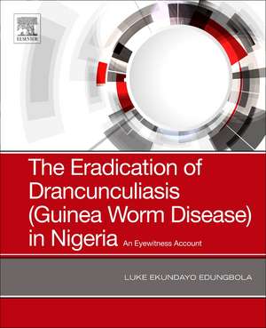 The Eradication of Dracunculiasis (Guinea Worm Disease) in Nigeria: An Eyewitness Account de Luke Ekundayo Edungbola