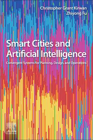 Smart Cities and Artificial Intelligence: Convergent Systems for Planning, Design, and Operations de Christopher Grant Kirwan