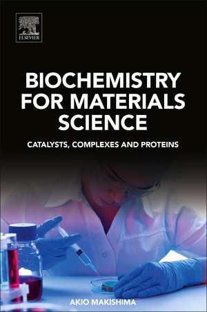 Biochemistry for Materials Science: Catalysts, Complexes and Proteins de Akio Makishima