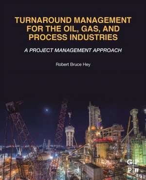 Turnaround Management for the Oil, Gas, and Process Industries: A Project Management Approach de Robert Bruce Hey