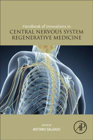 Handbook of Innovations in Central Nervous System Regenerative Medicine de António Salgado