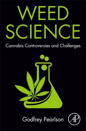 Weed Science: Cannabis Controversies and Challenges de Godfrey Pearlson