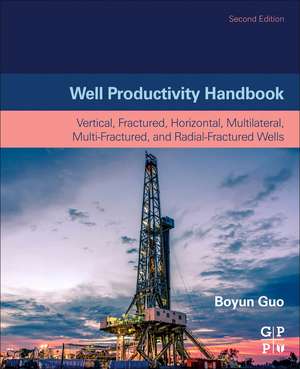 Well Productivity Handbook: Vertical, Fractured, Horizontal, Multilateral, Multi-fractured, and Radial-Fractured Wells de Boyun Guo