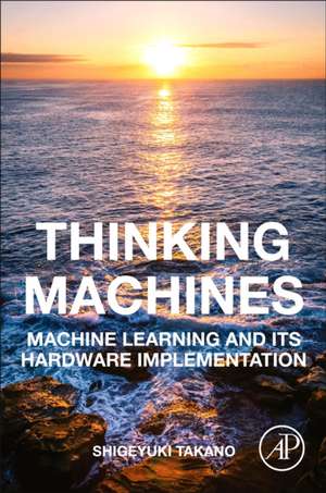 Thinking Machines: Machine Learning and Its Hardware Implementation de Shigeyuki Takano