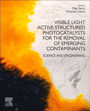 Visible Light Active Structured Photocatalysts for the Removal of Emerging Contaminants: Science and Engineering de Olga Sacco