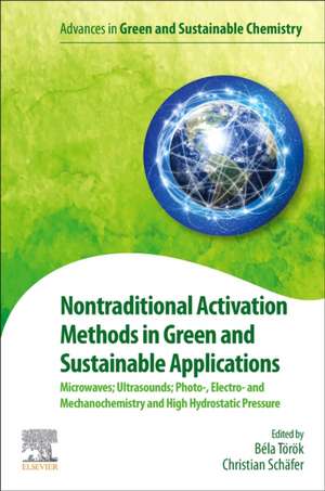 Nontraditional Activation Methods in Green and Sustainable Applications: Microwaves; Ultrasounds; Photo-, Electro- and Mechanochemistry and High Hydrostatic Pressure de Bela Torok