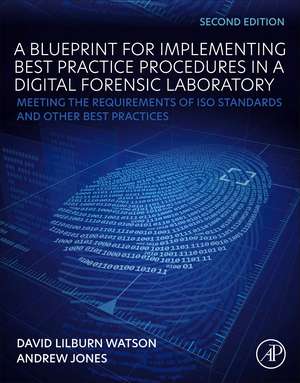 A Blueprint for Implementing Best Practice Procedures in a Digital Forensic Laboratory: Meeting the Requirements of ISO Standards and Other Best Practices de David Lilburn Watson