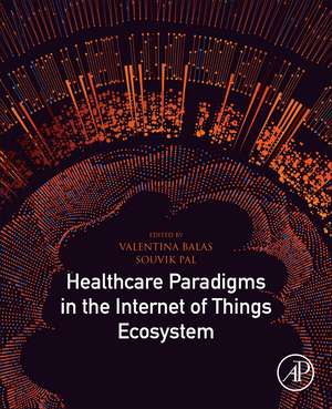 Healthcare Paradigms in the Internet of Things Ecosystem de Valentina Emilia Balas