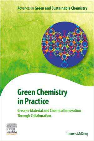 Green Chemistry in Practice: Greener Material and Chemical Innovation through Collaboration de Thomas McKeag