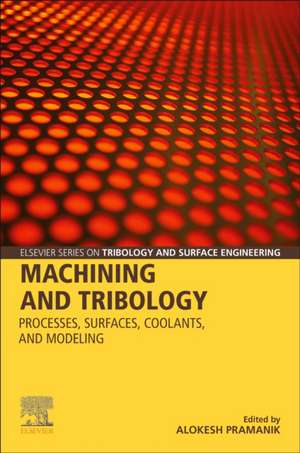 Machining and Tribology: Processes, Surfaces, Coolants, and Modeling de Alokesh Pramanik