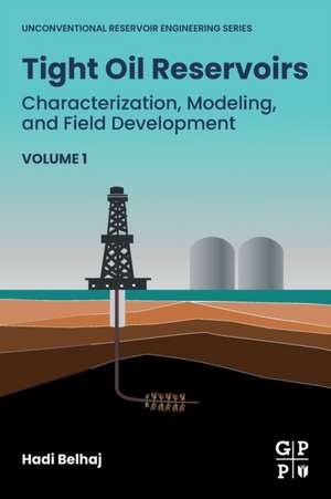 Tight Oil Reservoirs: Characterization, Modeling, and Field Development de Hadi Belhaj