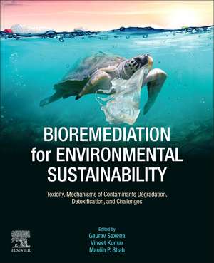 Bioremediation for Environmental Sustainability: Toxicity, Mechanisms of Contaminants Degradation, Detoxification and Challenges de Gaurav Saxena