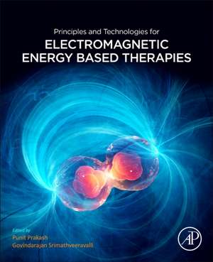 Principles and Technologies for Electromagnetic Energy Based Therapies de Punit Prakash